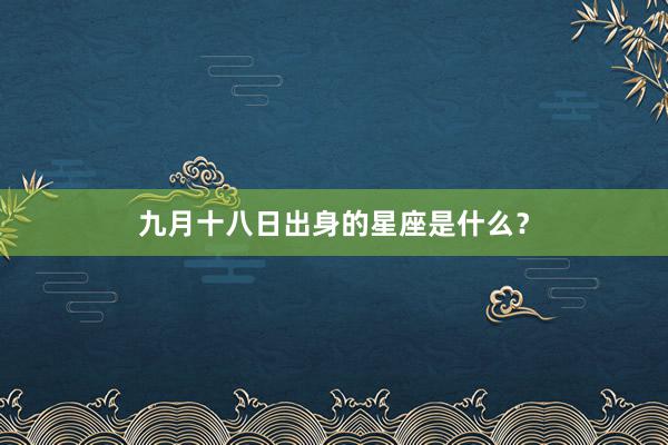 九月十八日出身的星座是什么？